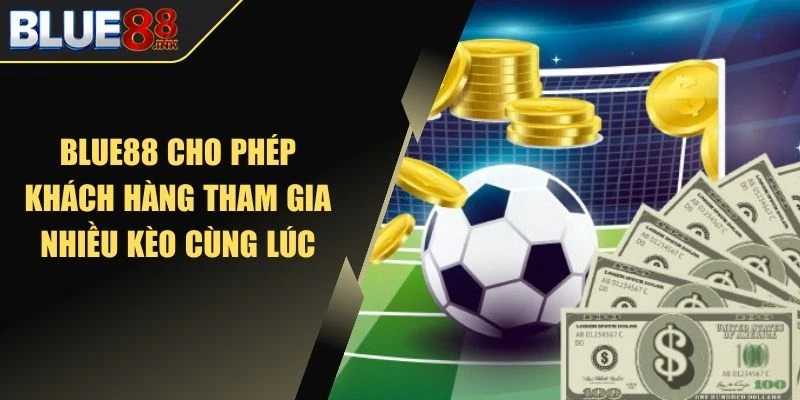 Blue88 cho phép khách hàng tham gia nhiều kèo cùng lúc