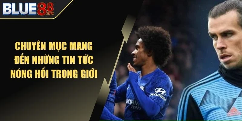 Chuyên mục mang đến những tin tức nóng hổi trong giới