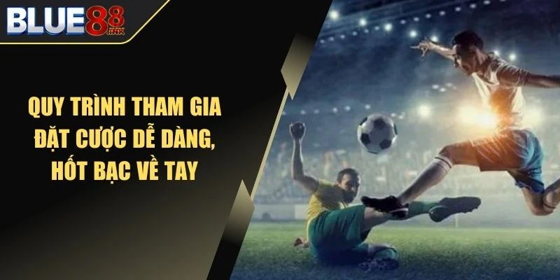 Quy trình tham gia đặt cược dễ dàng, hốt bạc về tay